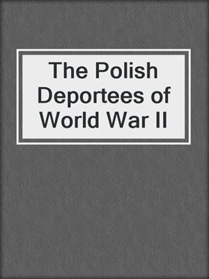 The Polish Deportees of World War II
