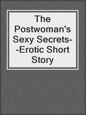 The Postwoman's Sexy Secrets--Erotic Short Story