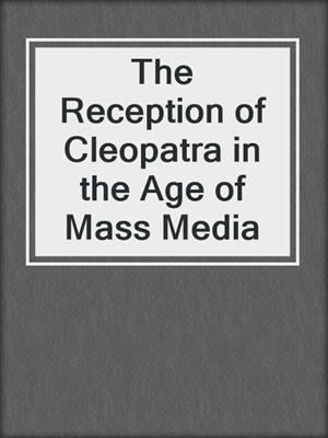 cover image of The Reception of Cleopatra in the Age of Mass Media