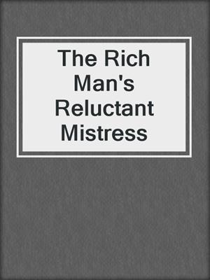 cover image of The Rich Man's Reluctant Mistress