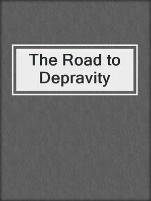 cover image of The Road to Depravity