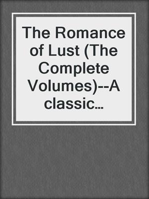 The Romance of Lust (The Complete Volumes)--A classic Victorian erotic, sex & pornographic novel