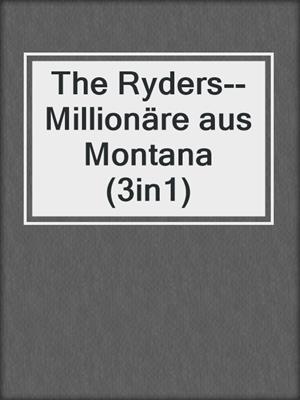 cover image of The Ryders--Millionäre aus Montana (3in1)