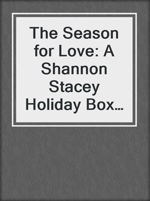 The Season for Love: A Shannon Stacey Holiday Box Set: Holiday Sparks\Mistletoe and Margaritas\Snowbound with the CEO