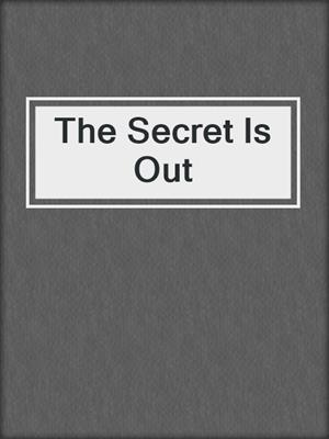 cover image of The Secret Is Out