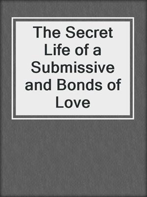 cover image of The Secret Life of a Submissive and Bonds of Love