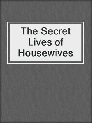 cover image of The Secret Lives of Housewives