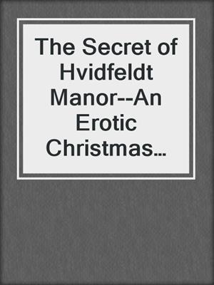cover image of The Secret of Hvidfeldt Manor--An Erotic Christmas Story