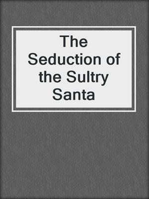 cover image of The Seduction of the Sultry Santa