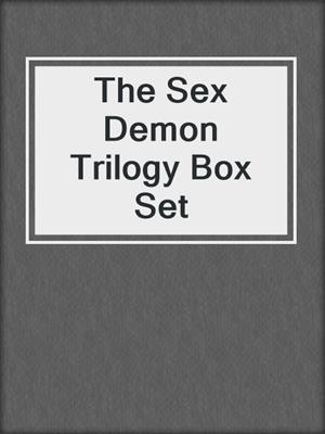 cover image of The Sex Demon Trilogy Box Set