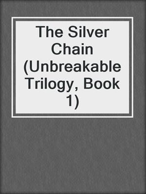 cover image of The Silver Chain (Unbreakable Trilogy, Book 1)