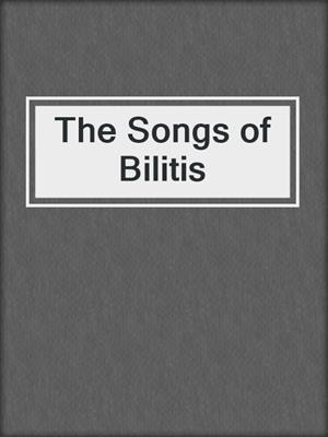 cover image of The Songs of Bilitis