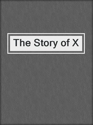 cover image of The Story of X
