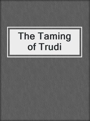 cover image of The Taming of Trudi