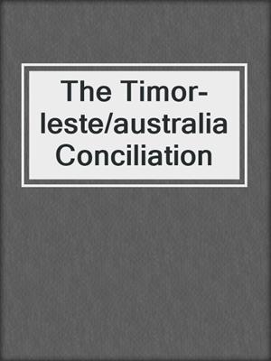 The Timor-leste/australia Conciliation
