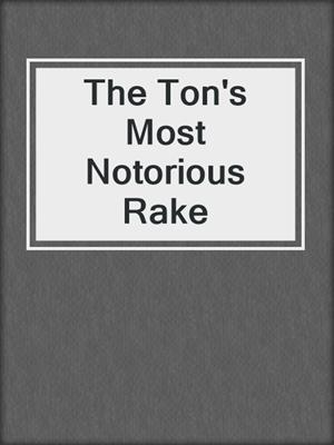 cover image of The Ton's Most Notorious Rake