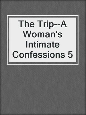 cover image of The Trip--A Woman's Intimate Confessions 5