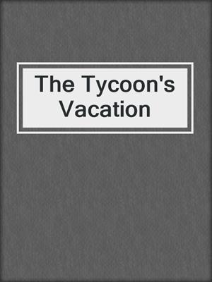 cover image of The Tycoon's Vacation