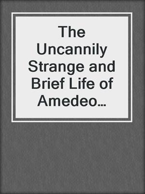cover image of The Uncannily Strange and Brief Life of Amedeo Modigliani
