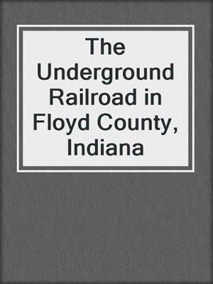 The Underground Railroad in Floyd County, Indiana