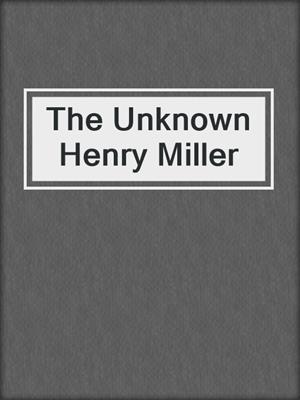 cover image of The Unknown Henry Miller
