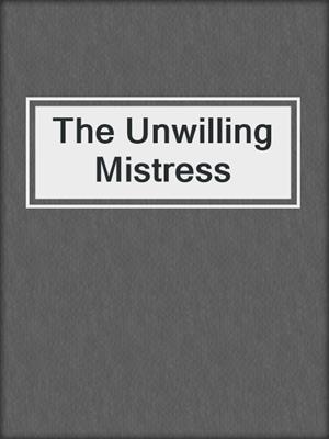 cover image of The Unwilling Mistress