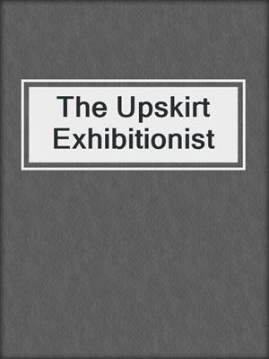 cover image of The Upskirt Exhibitionist