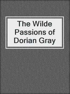 cover image of The Wilde Passions of Dorian Gray