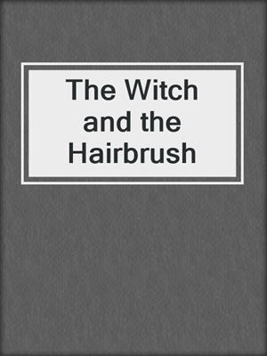 cover image of The Witch and the Hairbrush