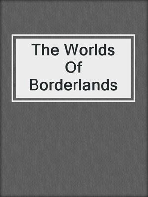 cover image of The Worlds Of Borderlands