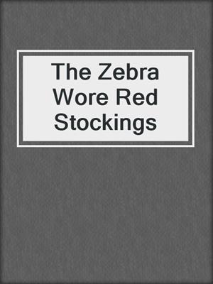 cover image of The Zebra Wore Red Stockings