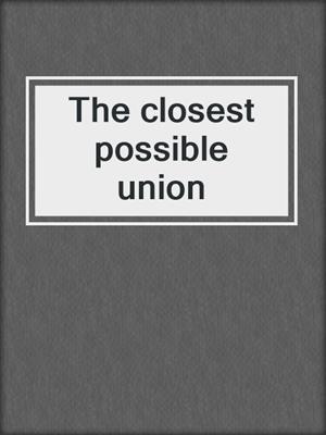 The closest possible union