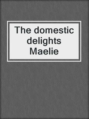 cover image of The domestic delights Maelie