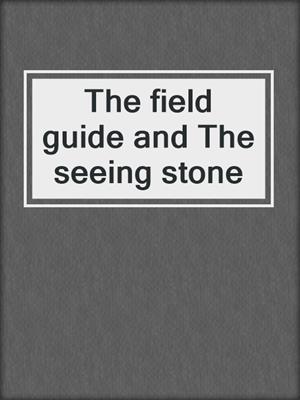 The field guide and The seeing stone