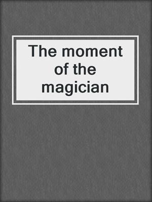 The moment of the magician