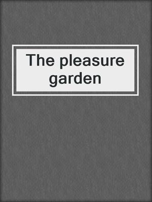 The pleasure garden