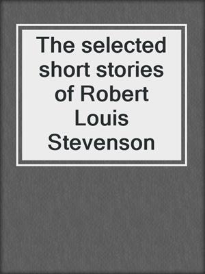 The selected short stories of Robert Louis Stevenson