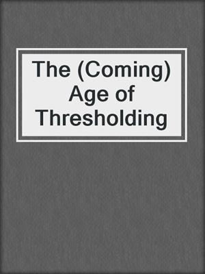 The (Coming) Age of Thresholding