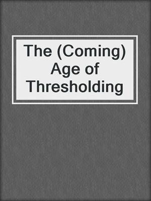 The (Coming) Age of Thresholding