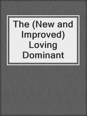 cover image of The (New and Improved) Loving Dominant