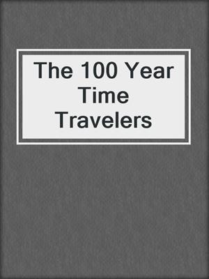 The 100 Year Time Travelers