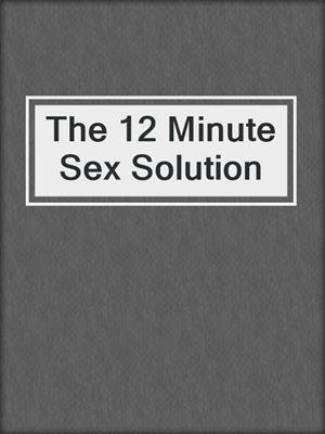 cover image of The 12 Minute Sex Solution