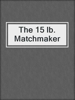 cover image of The 15 lb. Matchmaker