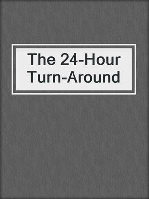 The 24-Hour Turn-Around