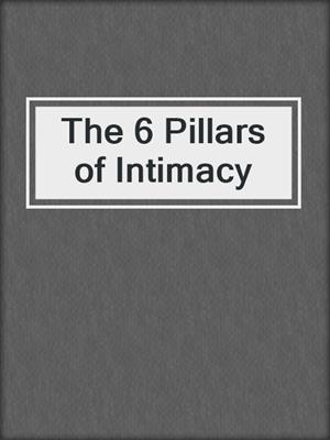 cover image of The 6 Pillars of Intimacy