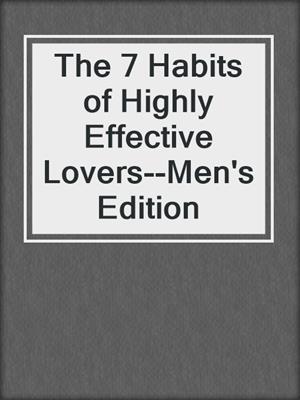 cover image of The 7 Habits of Highly Effective Lovers--Men's Edition