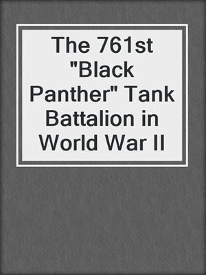 The 761st "Black Panther" Tank Battalion in World War II