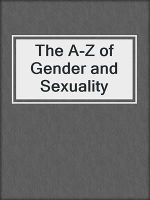 The A-Z of Gender and Sexuality
