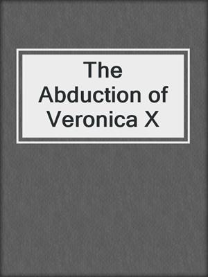 cover image of The Abduction of Veronica X