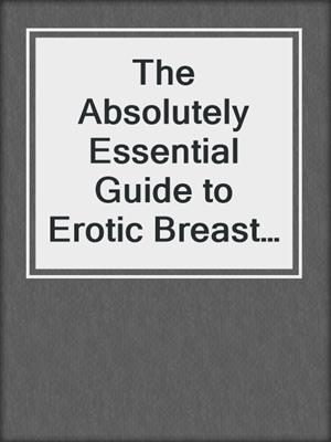 cover image of The Absolutely Essential Guide to Erotic Breast Massage